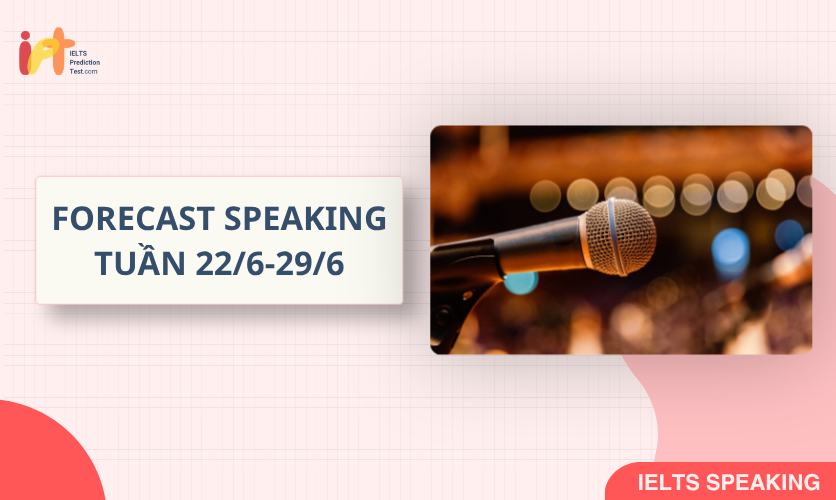 [FORECAST SPEAKING] Dự Đoán IELTS SPEAKING TUẦN (22/6-29/6)