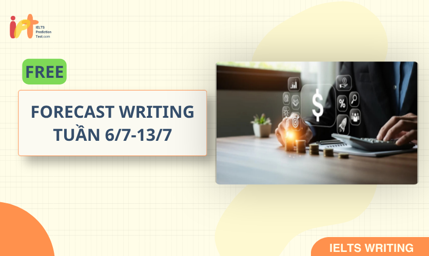 [FORECAST WRITING] FREE Dự Đoán IELTS WRITING TUẦN (6/7-13/7)