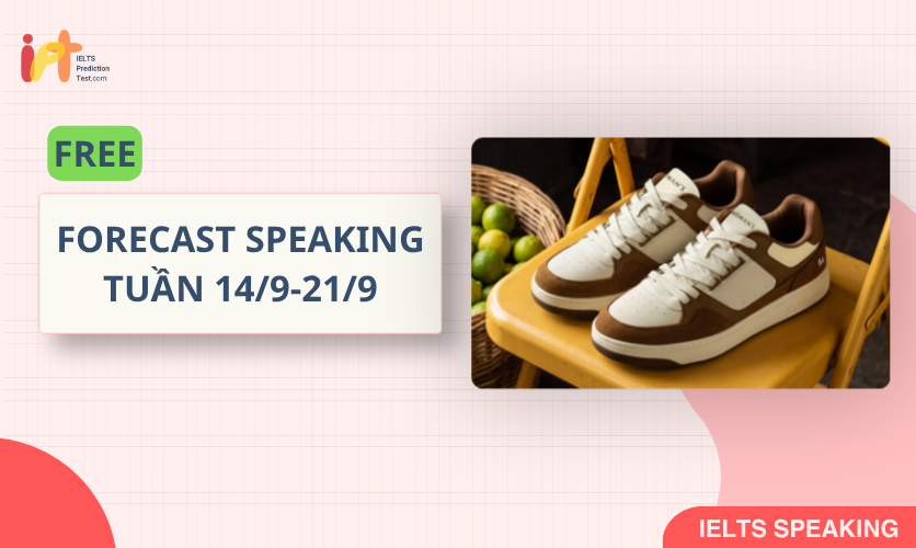 [FORECAST SPEAKING] FREE Dự Đoán IELTS SPEAKING TUẦN (14/9-21/9)