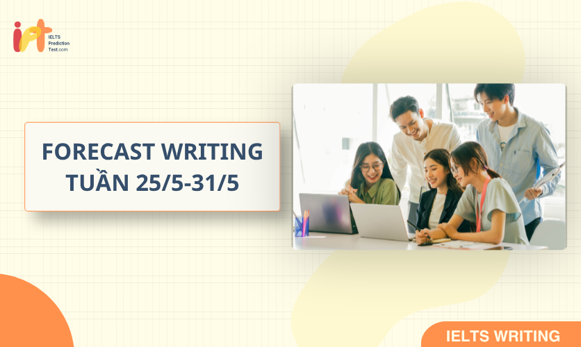 [FORECAST WRITING] Dự Đoán IELTS WRITING TUẦN (25/5-31/5)