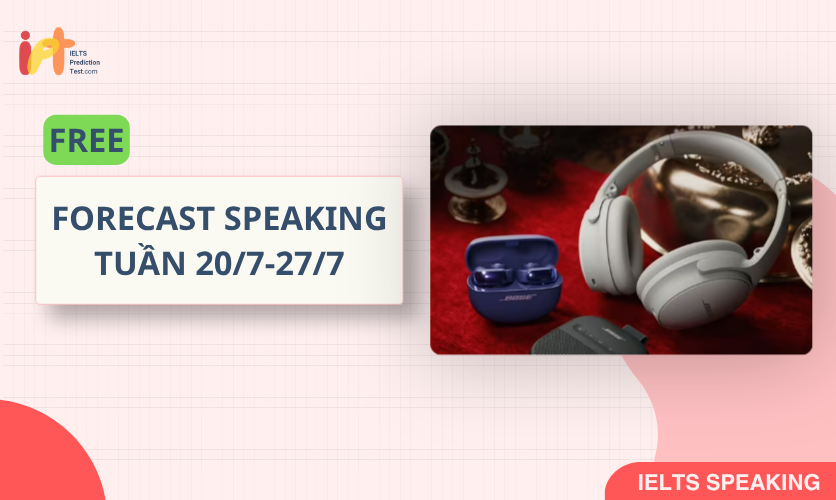 [FORECAST SPEAKING] FREE Dự Đoán IELTS SPEAKING TUẦN (20/7-27/7) 
