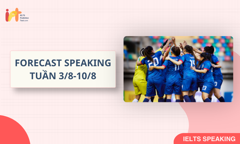 [FORECAST SPEAKING] Dự Đoán IELTS SPEAKING TUẦN (3/8-10/8)