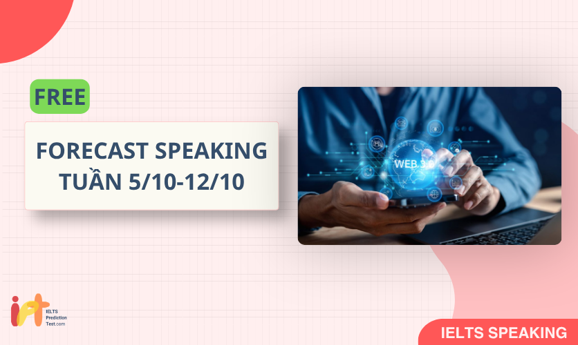 [FORECAST SPEAKING] FREE Dự Đoán IELTS SPEAKING TUẦN (5/10-12/10)