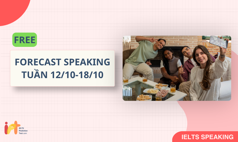 [FORECAST SPEAKING] FREE Dự Đoán IELTS SPEAKING TUẦN (12/10-18/10)  