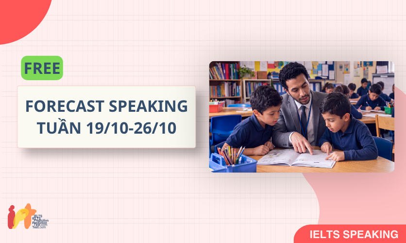 [FORECAST SPEAKING] FREE Dự Đoán IELTS SPEAKING TUẦN (19/10-26/10) 