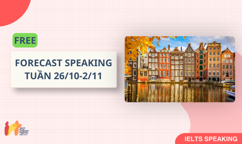 [FORECAST SPEAKING] FREE Dự Đoán IELTS SPEAKING TUẦN (26/10-2/11) 