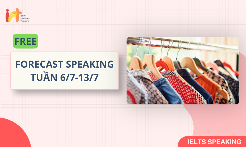 [FORECAST SPEAKING] FREE Dự Đoán IELTS SPEAKING TUẦN (6/7-13/7)