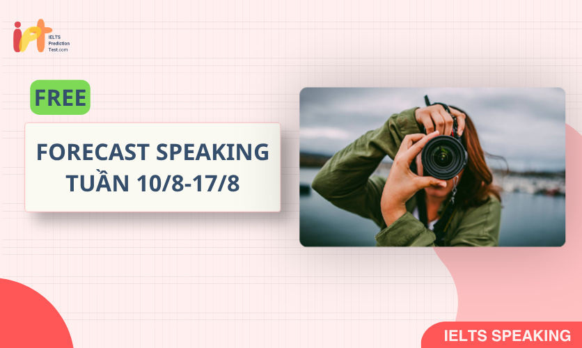 [FORECAST SPEAKING] FREE Dự Đoán IELTS SPEAKING TUẦN (10/8-17/8)