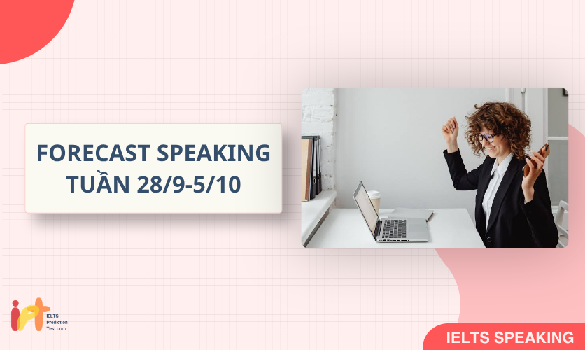 [FORECAST SPEAKING] Dự Đoán IELTS SPEAKING TUẦN (28/9-5/10) 