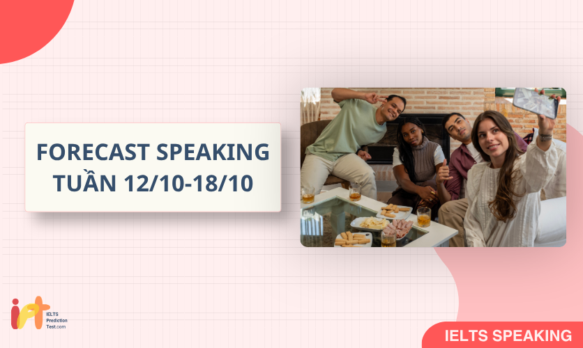 [FORECAST SPEAKING] Dự Đoán IELTS SPEAKING TUẦN (12/10-18/10)