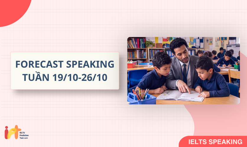 [FORECAST SPEAKING] Dự Đoán IELTS SPEAKING TUẦN (19/10-26/10) 