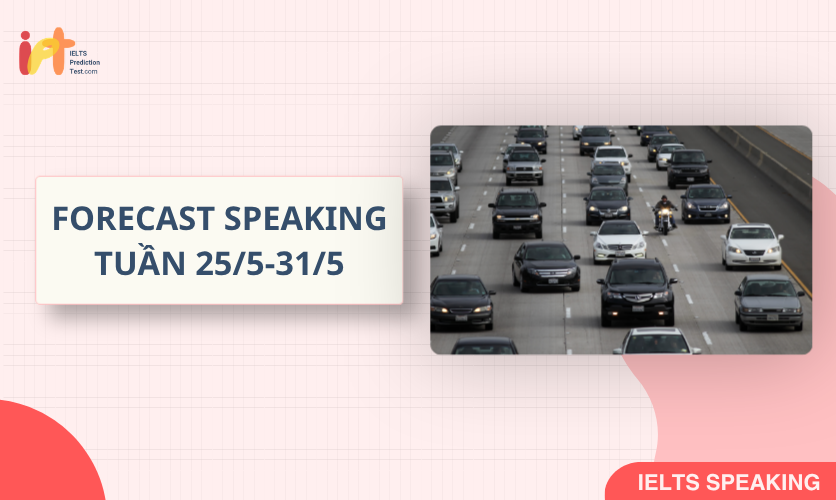 [FORECAST SPEAKING] Dự Đoán IELTS SPEAKING TUẦN (25/5-31/5)
