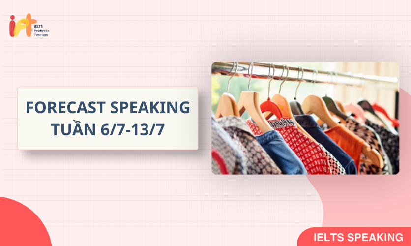 [FORECAST SPEAKING] Dự Đoán IELTS SPEAKING TUẦN (6/7-13/7)