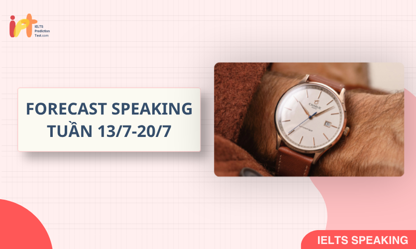 [FORECAST SPEAKING] Dự Đoán IELTS SPEAKING TUẦN (13/7-20/7)