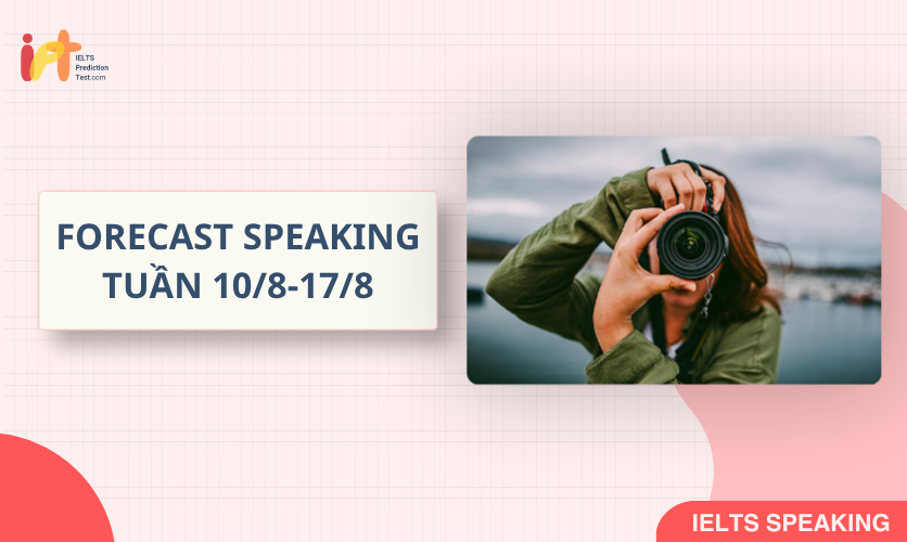 [FORECAST SPEAKING] Dự Đoán IELTS SPEAKING TUẦN (10/8-17/8)