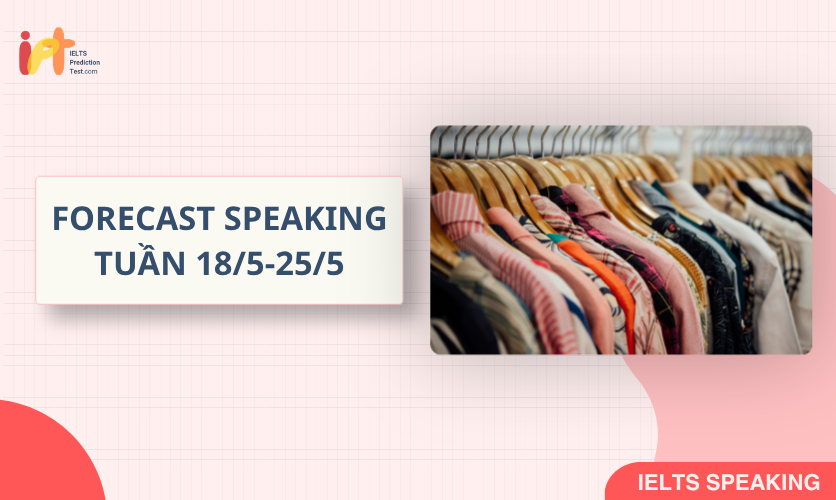 [FORECAST SPEAKING] Dự Đoán IELTS SPEAKING TUẦN (18/5-25/5)
