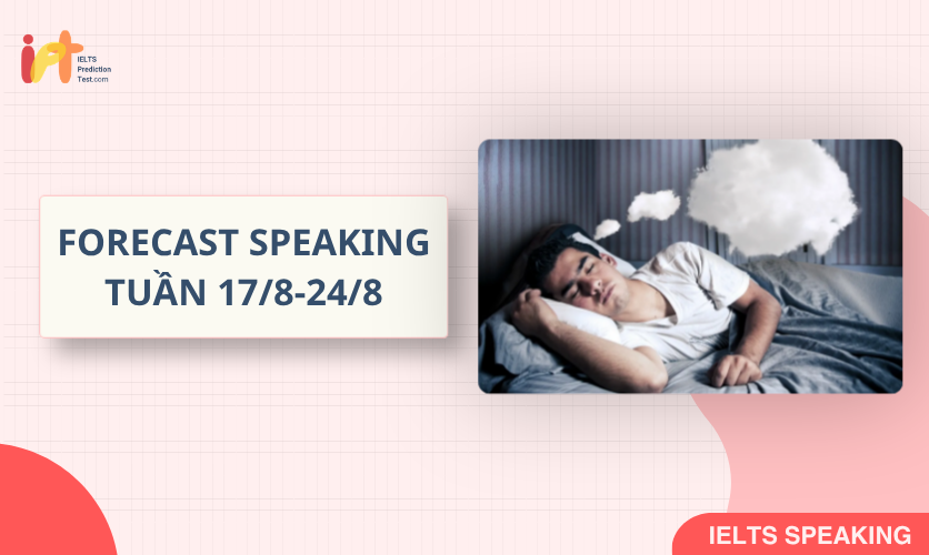 [FORECAST SPEAKING] Dự Đoán IELTS SPEAKING TUẦN (17/8-24/8)