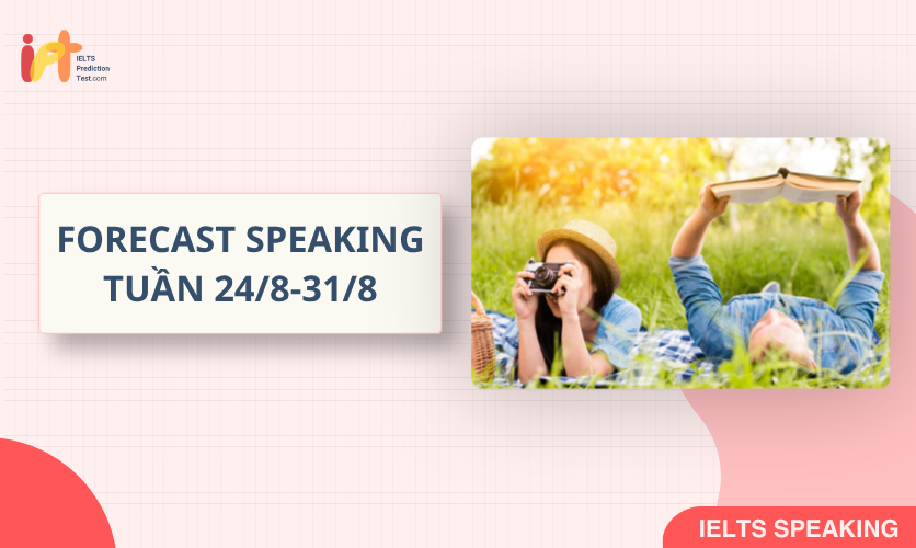 [FORECAST SPEAKING] Dự Đoán IELTS SPEAKING TUẦN (24/8-31/8)