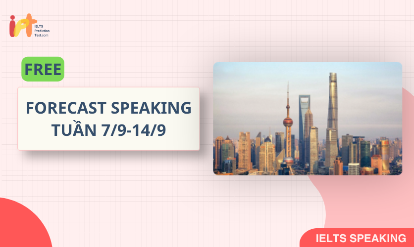 [FORECAST SPEAKING] FREE Dự Đoán IELTS SPEAKING TUẦN (7/9-14/9)