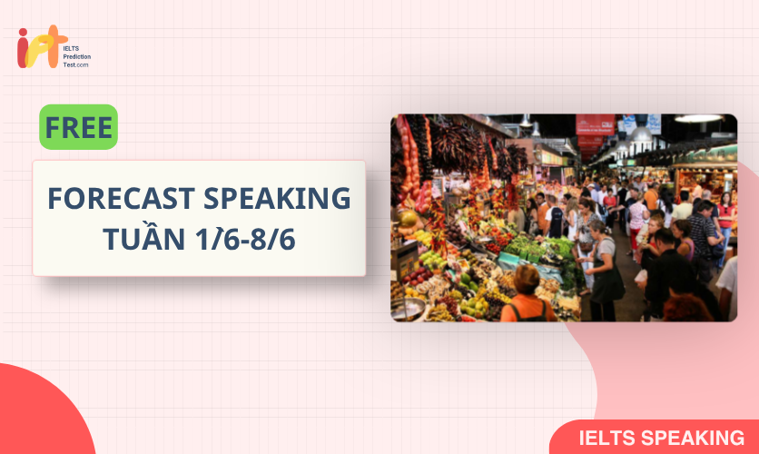 [FORECAST SPEAKING] FREE Dự Đoán IELTS SPEAKING TUẦN (1/6-8/6)