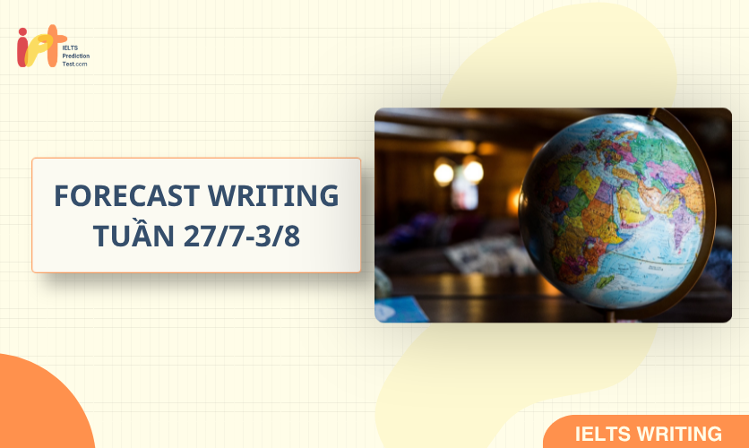 [FORECAST WRITING] Dự Đoán IELTS WRITING TUẦN (27/7-3/8) 