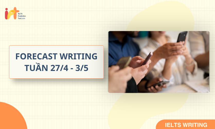 [FORECAST WRITING] Dự Đoán IELTS WRITING TUẦN (27/4-3/5)