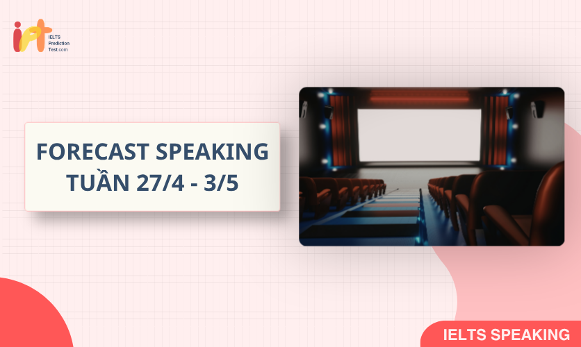 [FORECAST SPEAKING] Dự Đoán IELTS SPEAKING TUẦN (27/4-3/5)